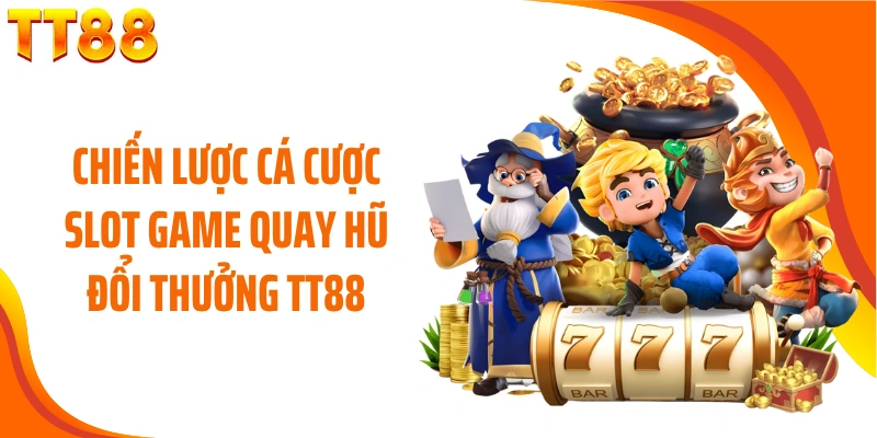 Chiến lược cá cược slot game quay hũ đổi thưởng TT88