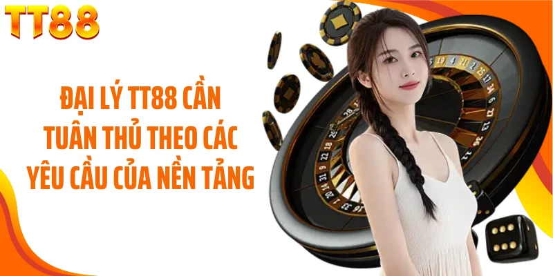 Đại lý TT88 cần tuân thủ theo các yêu cầu của nền tảng 