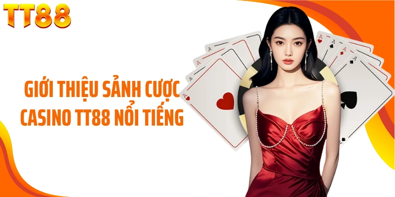 Giới thiệu sảnh cược casino TT88 nổi tiếng