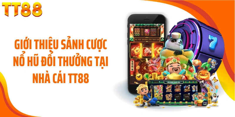 Giới thiệu sảnh cược nổ hũ đổi thưởng tại nhà cái TT88