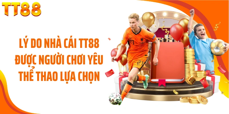 Lý do nhà cái TT88 được người chơi yêu thể thao lựa chọn