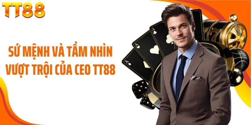 Sứ mệnh và tầm nhìn vượt trội của CEO TT88